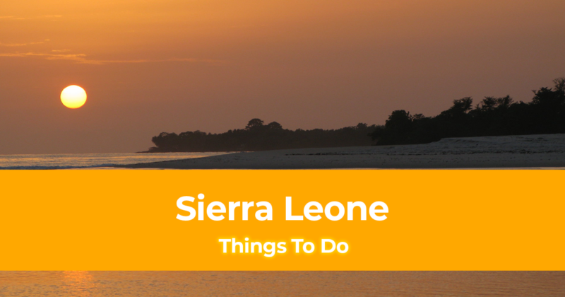 8 Things To Do in Sierra Leone [Best Places to Visit in Sierra Leone]