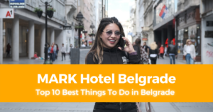 Top 10 Best Things To Do in Belgrade and A Stay at MARK Hotel Belgrade
