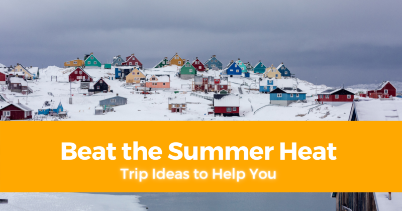 4 Trip Ideas to Help You Beat the Summer Heat