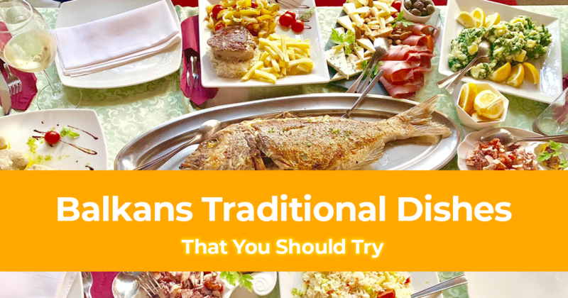 15 Best Balkans Traditional Dishes That You Should Try [Best Local Food in the Balkans]