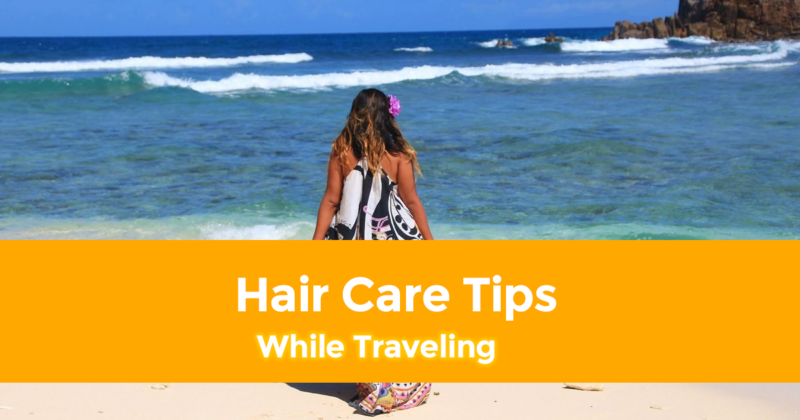 Hair Care Tips While Traveling
