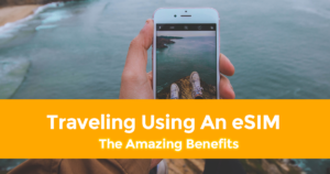 Travel Tip 101 The Amazing Benefits of Traveling Using An eSIM