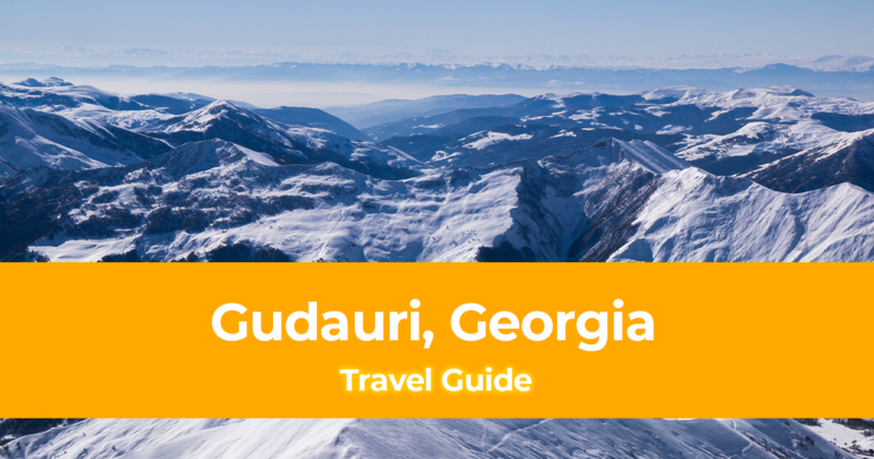 Travel Guide to Gudauri, Georgia [with Sample Itinerary]